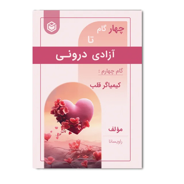چهار گام تا آزادی درونی (گام چهارم : کیمیاگر قلب)